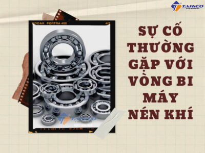 Những sự cố thường gặp với vòng bi máy nén khí
